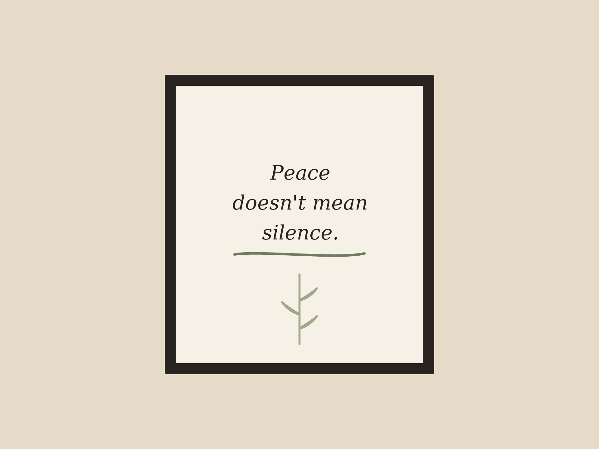 A framed print of the line Peace doesn't mean silence with an ink underline.